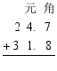 $\frac{\begin{align}
  & \ \ \ \ \ \ \ \  \\ 
 & \ \ \ 2\ \ 4.\ \ \ 7 \\ 
 & +\ 3\ \ \ 1.\ \ \ 8 \\ 
\end{align}}{{}}$